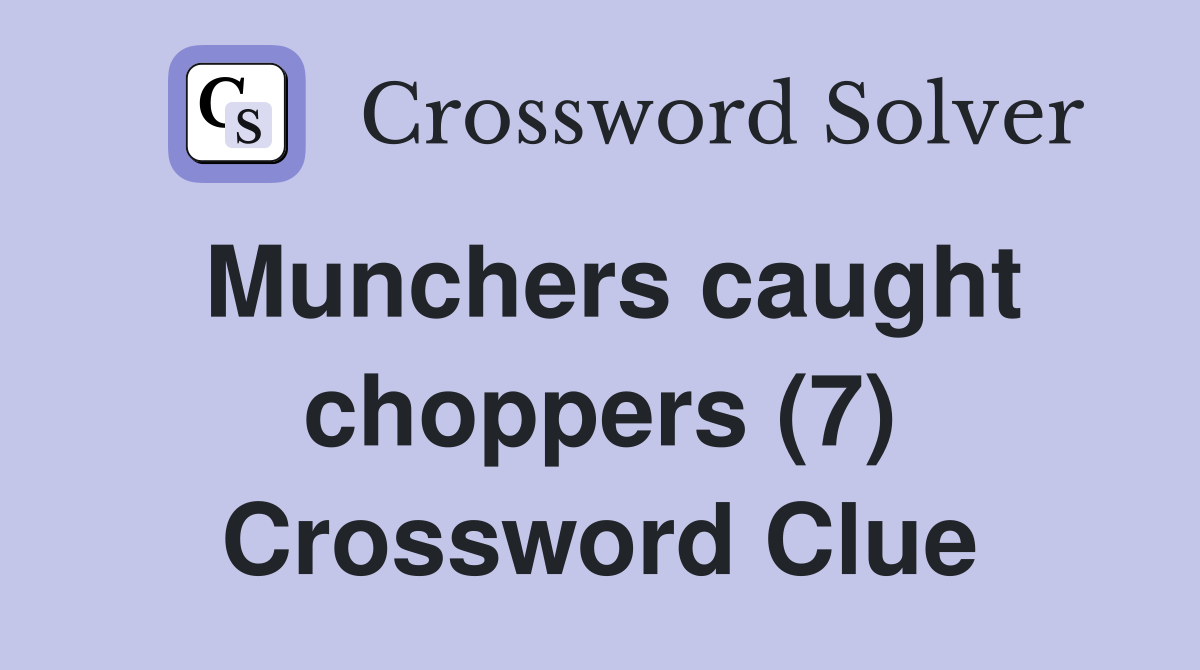 Munchers caught choppers (7) Crossword Clue