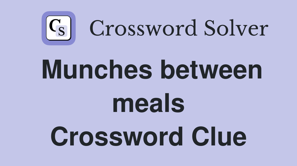 Munches between meals Crossword Clue