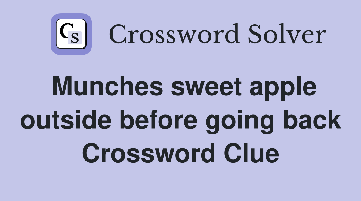 Munches sweet apple outside before going back Crossword Clue