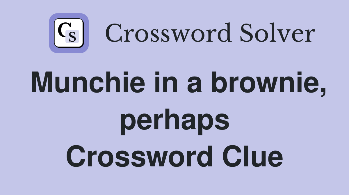 Munchie in a brownie, perhaps Crossword Clue
