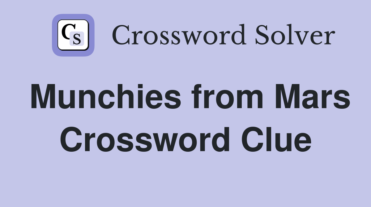 Munchies from Mars Crossword Clue