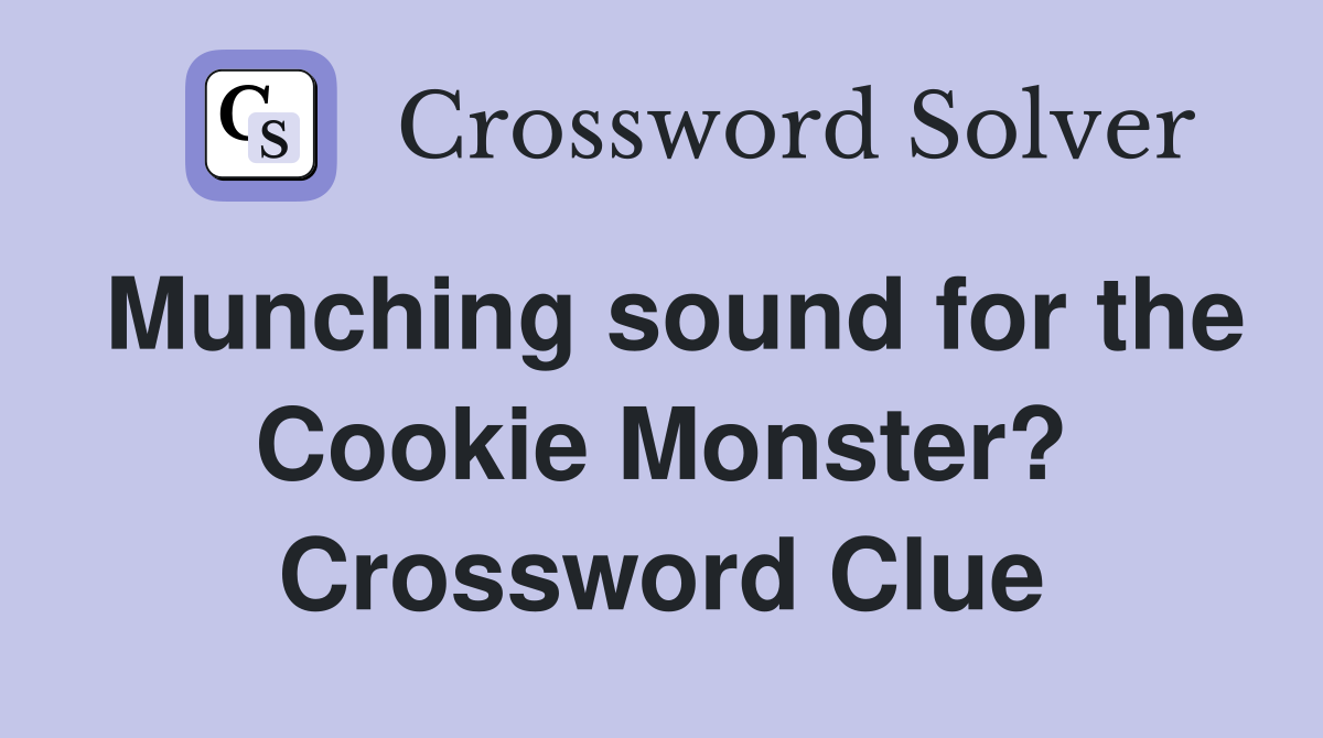 Munching sound for the Cookie Monster? Crossword Clue