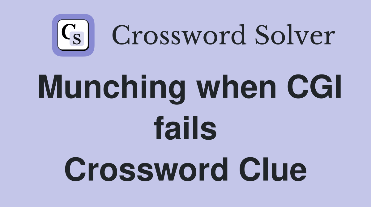 Munching when CGI fails Crossword Clue