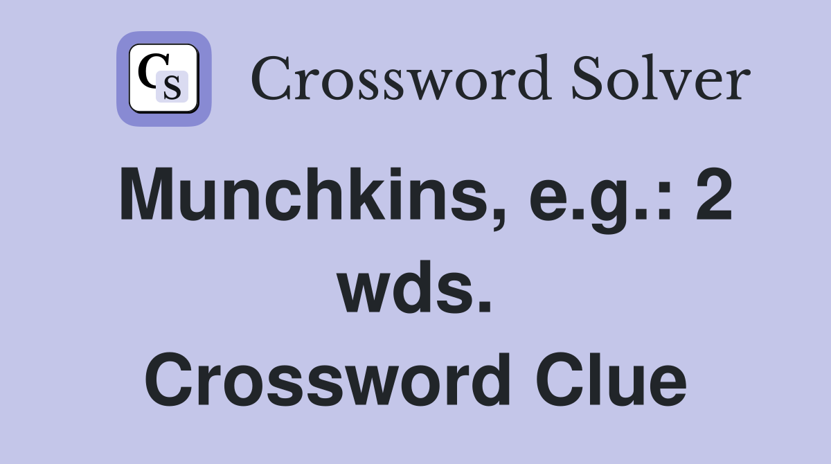 Munchkins, e.g.: 2 wds. Crossword Clue