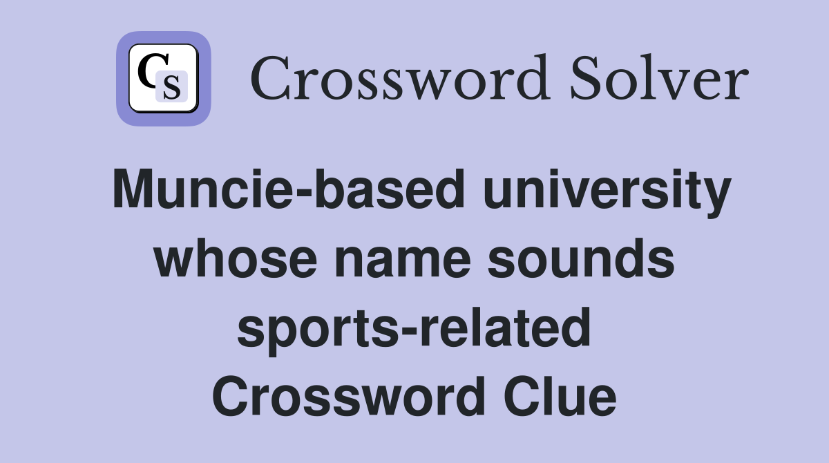 Muncie-based university whose name sounds sports-related Crossword Clue