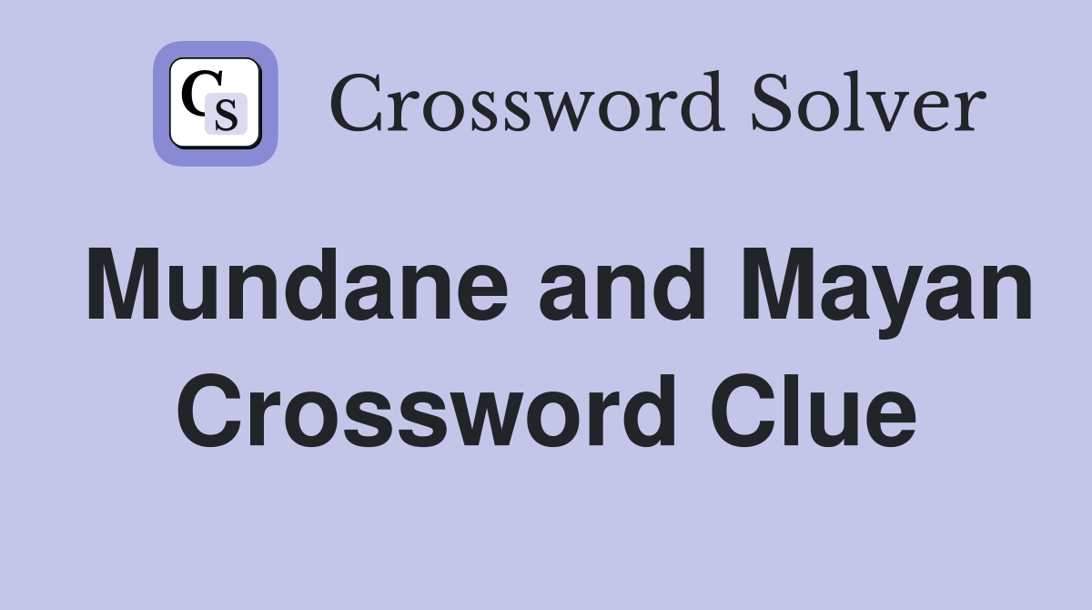 Mundane and Mayan Crossword Clue