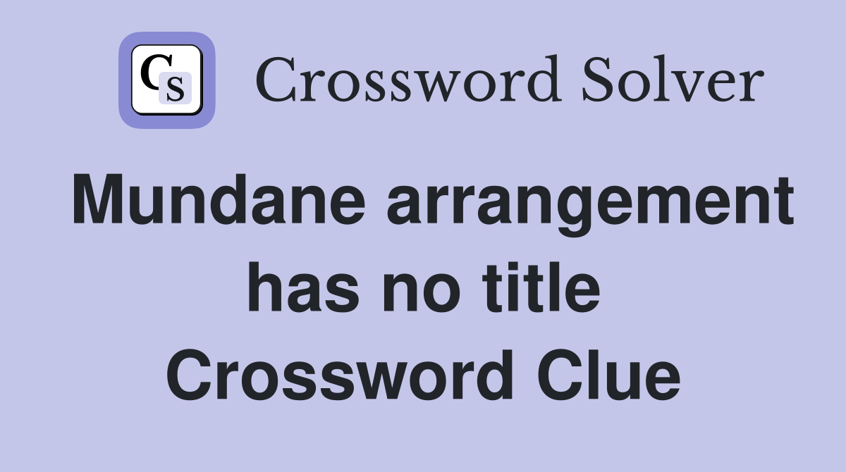 Mundane arrangement has no title Crossword Clue