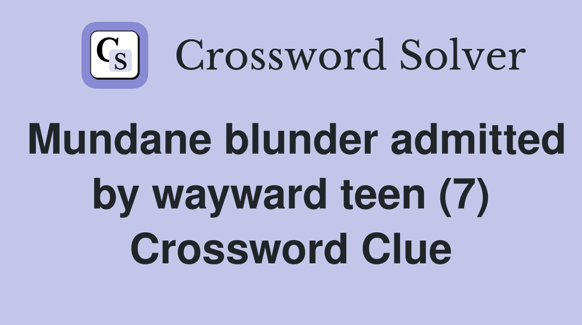 Mundane blunder admitted by wayward teen (7) Crossword Clue