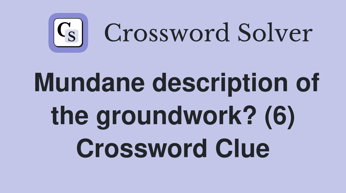Mundane description of the groundwork? (6) Crossword Clue