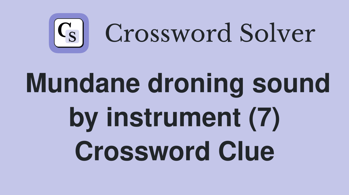Mundane droning sound by instrument (7) Crossword Clue