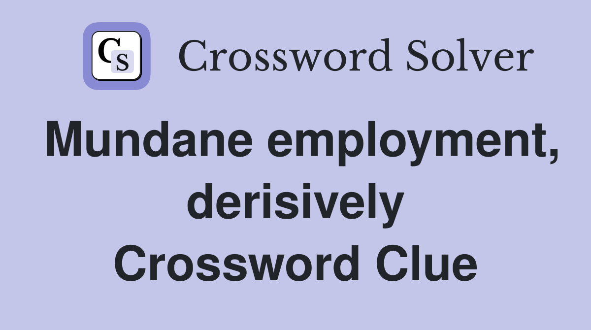 Mundane employment, derisively Crossword Clue