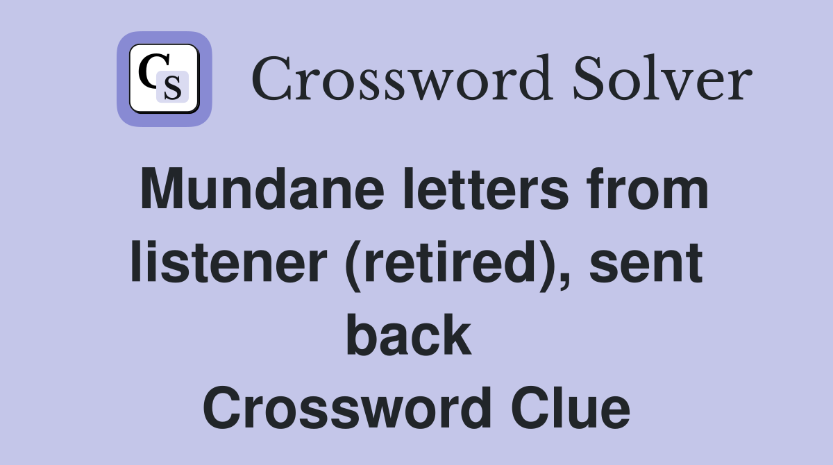 Mundane letters from listener (retired), sent back  Crossword Clue