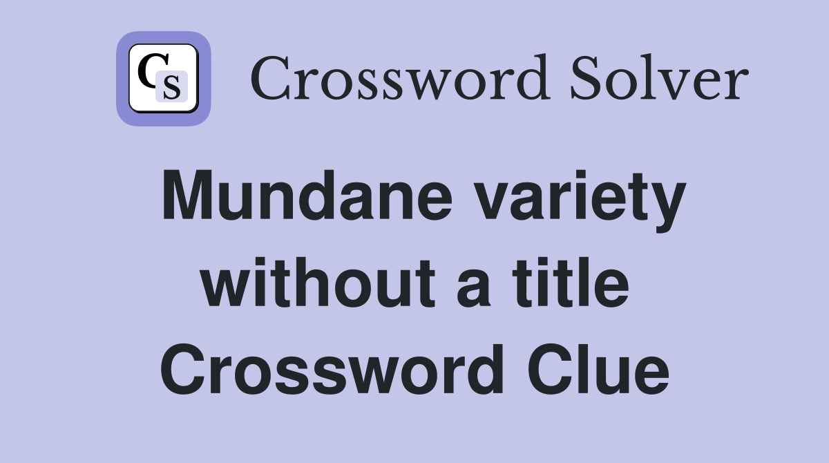 Mundane variety without a title Crossword Clue