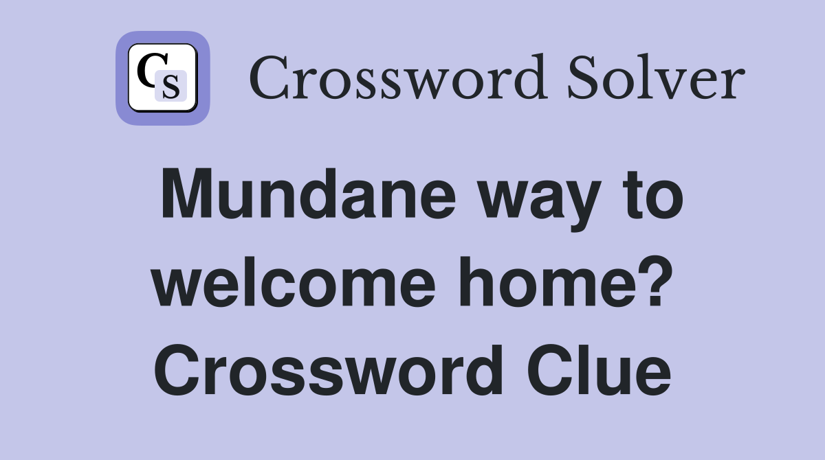Mundane way to welcome home? Crossword Clue