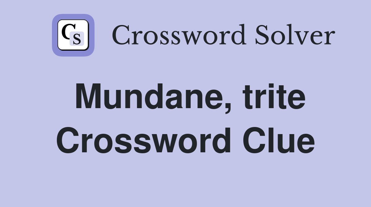 Mundane, trite Crossword Clue