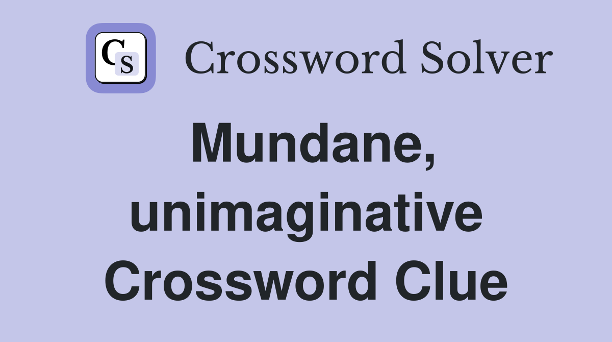 Mundane, unimaginative Crossword Clue
