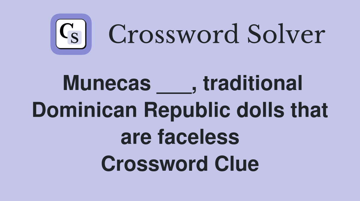 Munecas ___, traditional Dominican Republic dolls that are faceless Crossword Clue