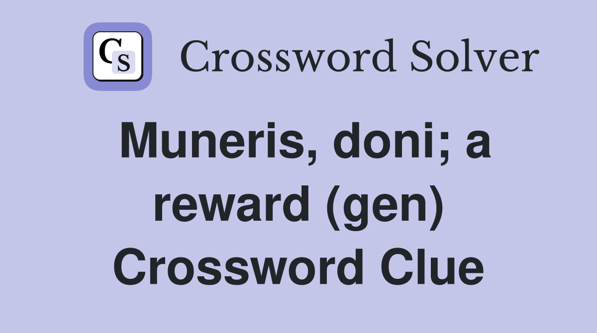 Muneris, doni; a reward (gen) Crossword Clue