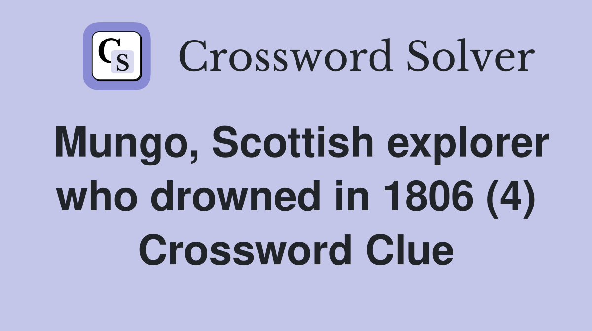 Mungo, Scottish explorer who drowned in 1806 (4) Crossword Clue