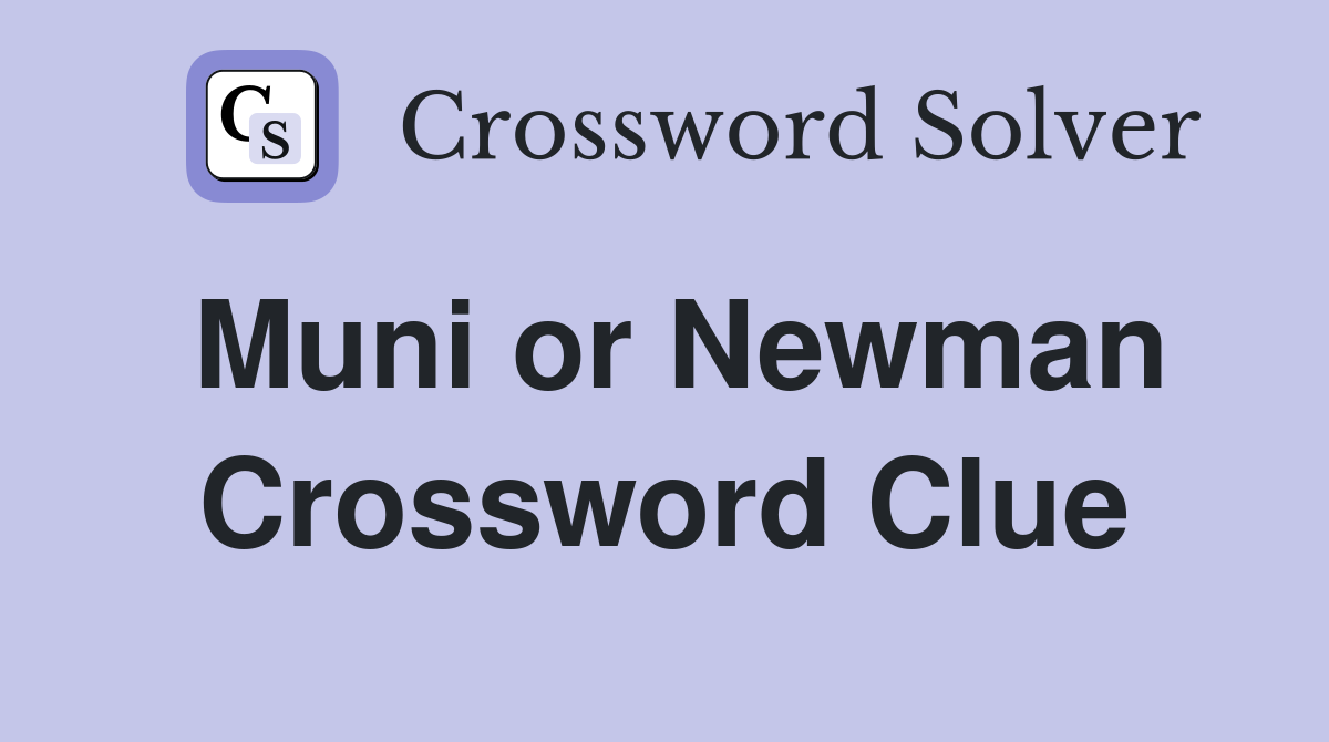 Muni or Newman Crossword Clue