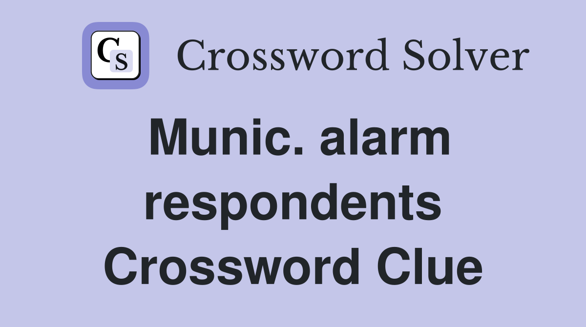 Munic. alarm respondents Crossword Clue