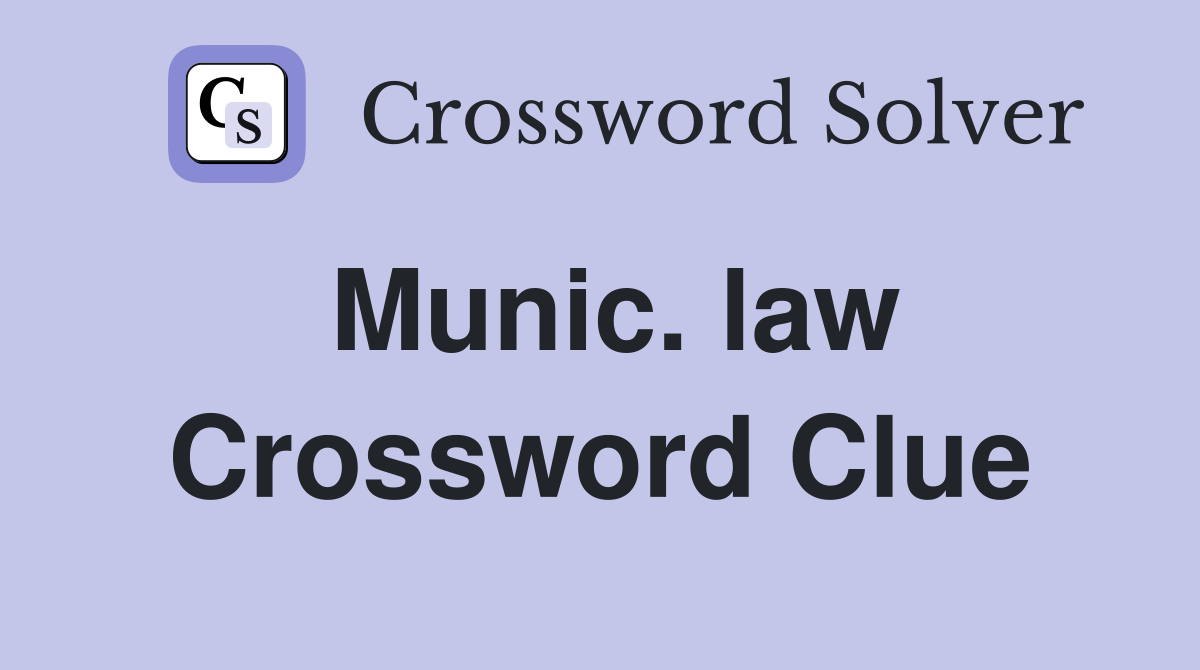 Munic. law Crossword Clue