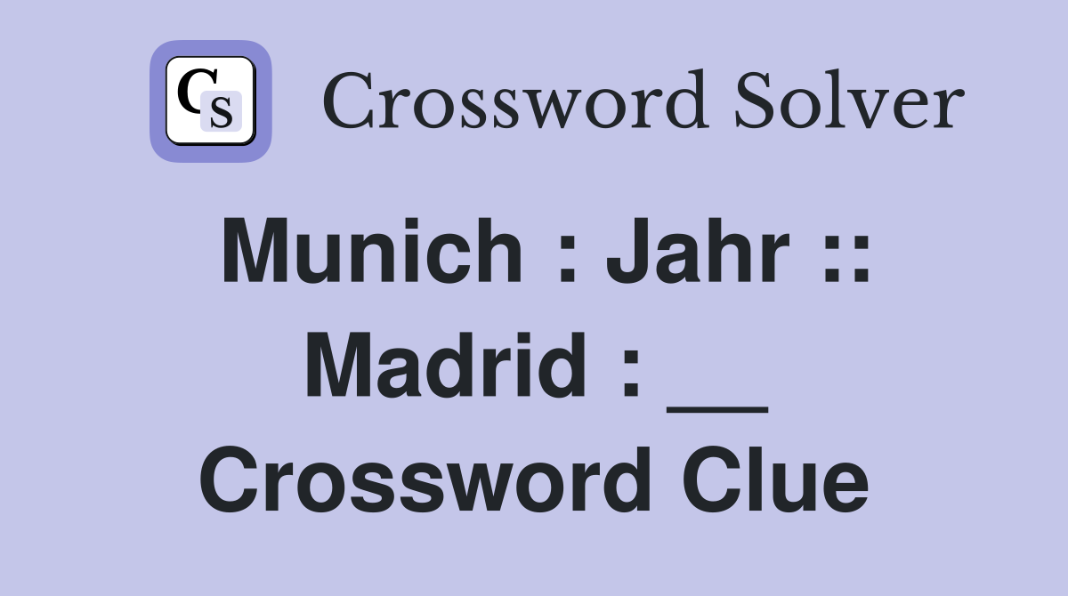 Munich : Jahr :: Madrid : __ Crossword Clue