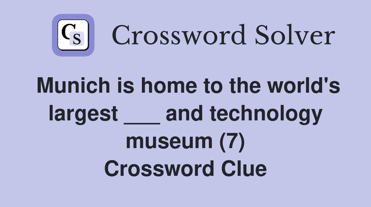 Munich is home to the world's largest ___ and technology museum (7) Crossword Clue