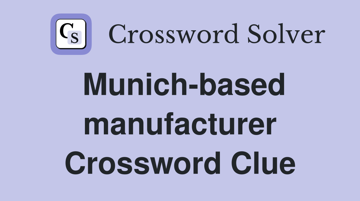 Munich-based manufacturer Crossword Clue