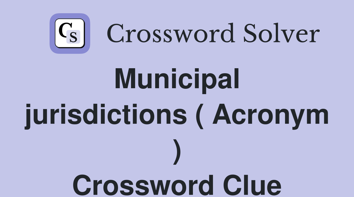 Municipal  jurisdictions ( Acronym ) Crossword Clue