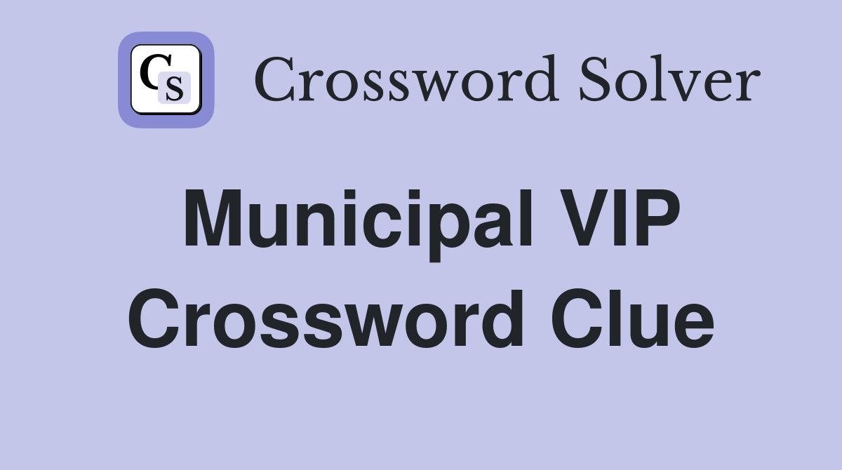 Municipal VIP Crossword Clue