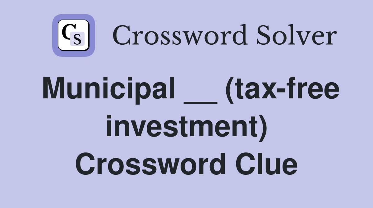 Municipal __ (tax-free investment) Crossword Clue