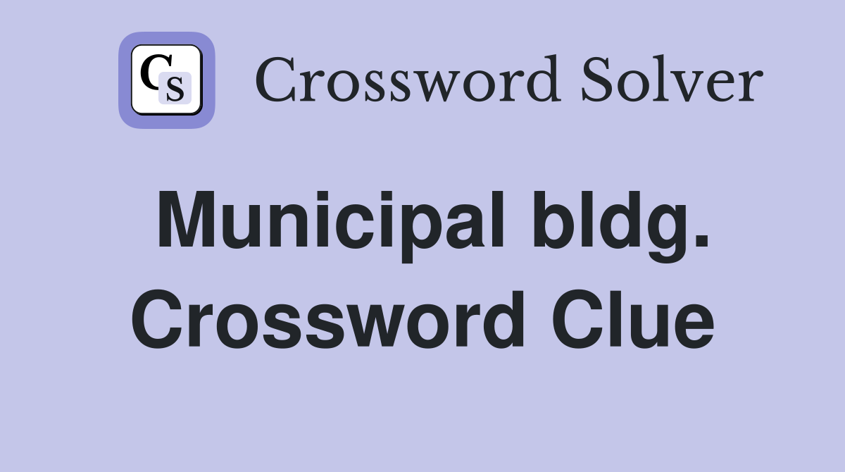 Municipal bldg. Crossword Clue