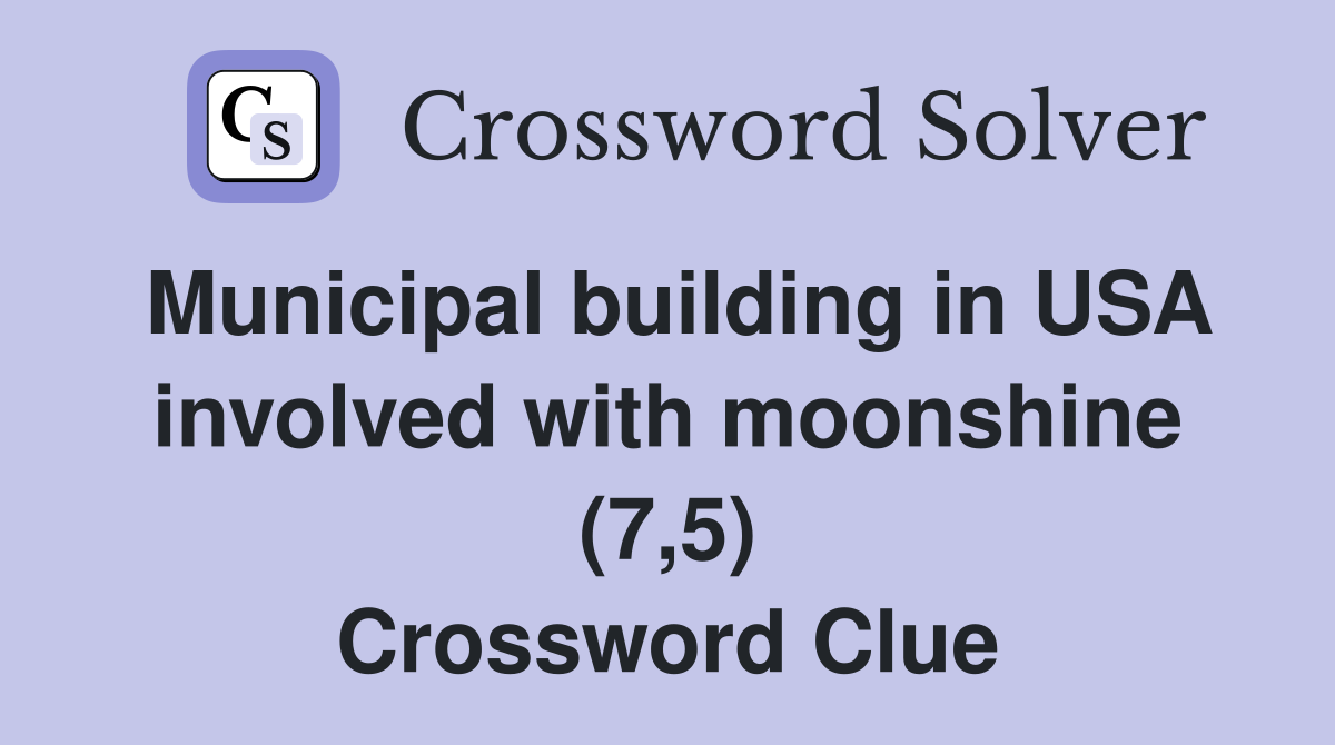 Municipal building in USA involved with moonshine (7,5) Crossword Clue