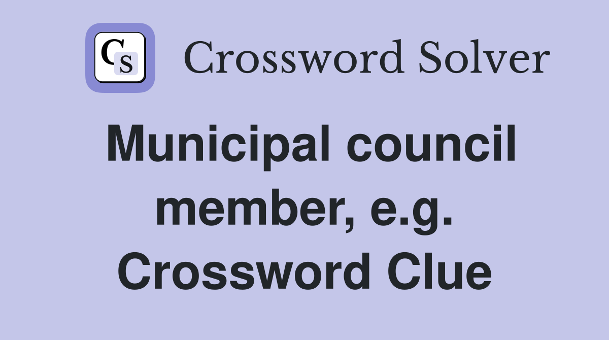 Municipal council member, e.g. Crossword Clue