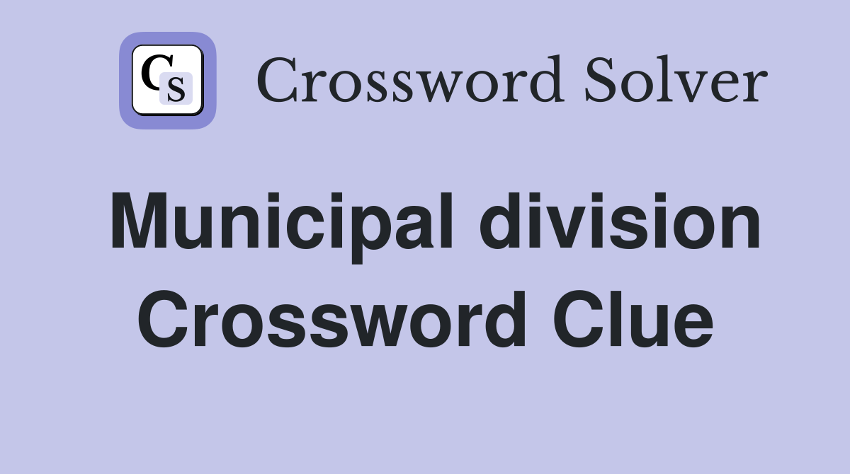 Municipal division Crossword Clue