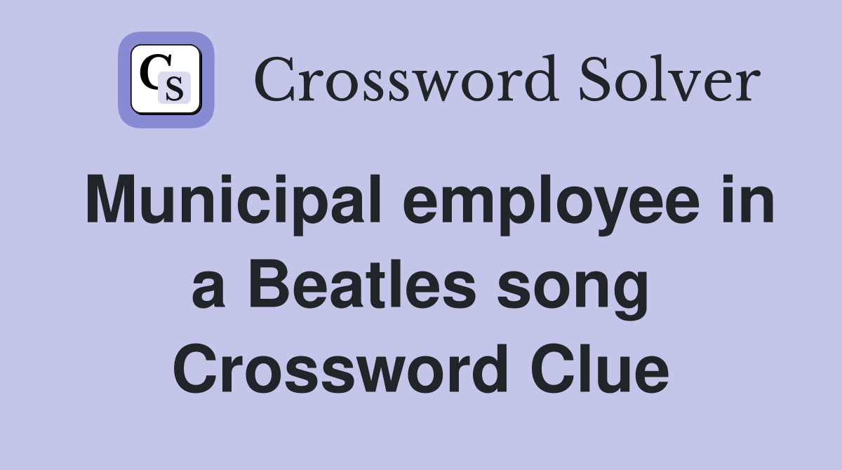 Municipal employee in a Beatles song Crossword Clue