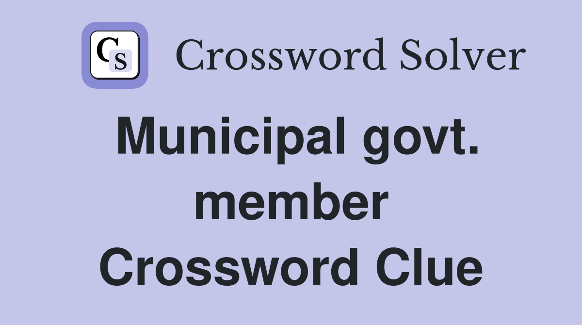 Municipal govt. member Crossword Clue