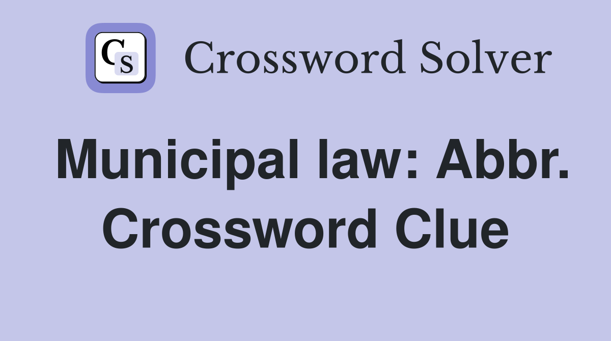 Municipal law: Abbr. Crossword Clue