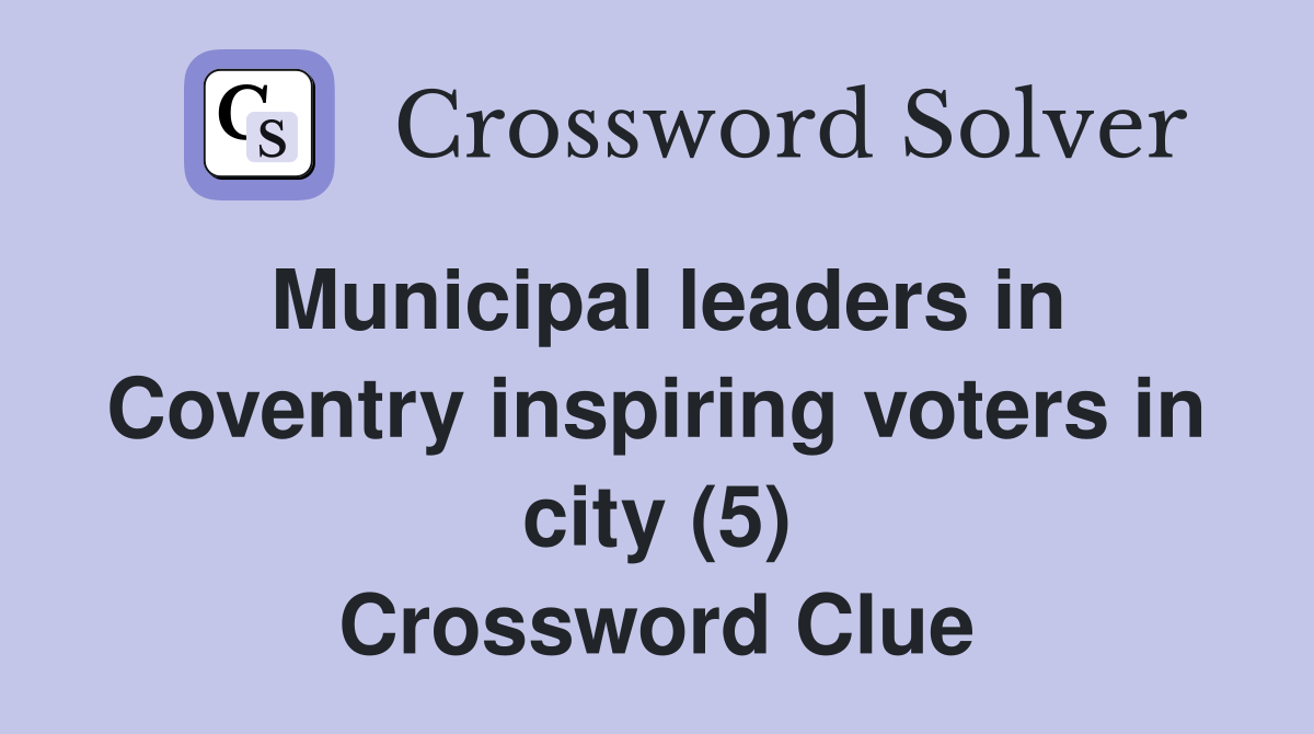 Municipal leaders in Coventry inspiring voters in city (5) Crossword Clue