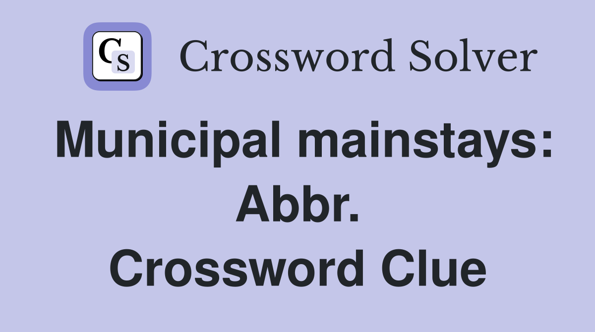 Municipal mainstays: Abbr. Crossword Clue