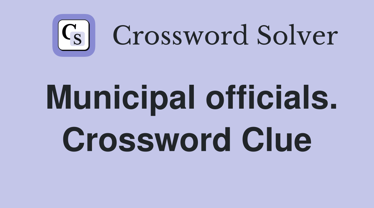 Municipal officials. Crossword Clue