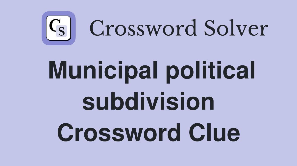 Municipal political subdivision Crossword Clue