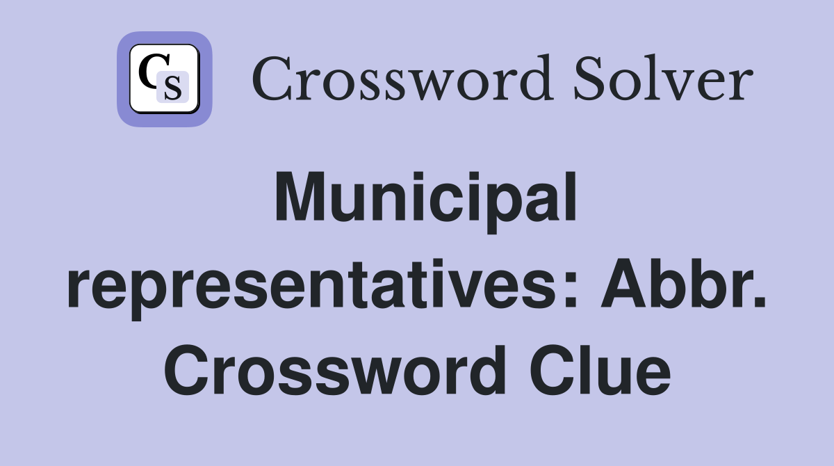 Municipal representatives: Abbr. Crossword Clue