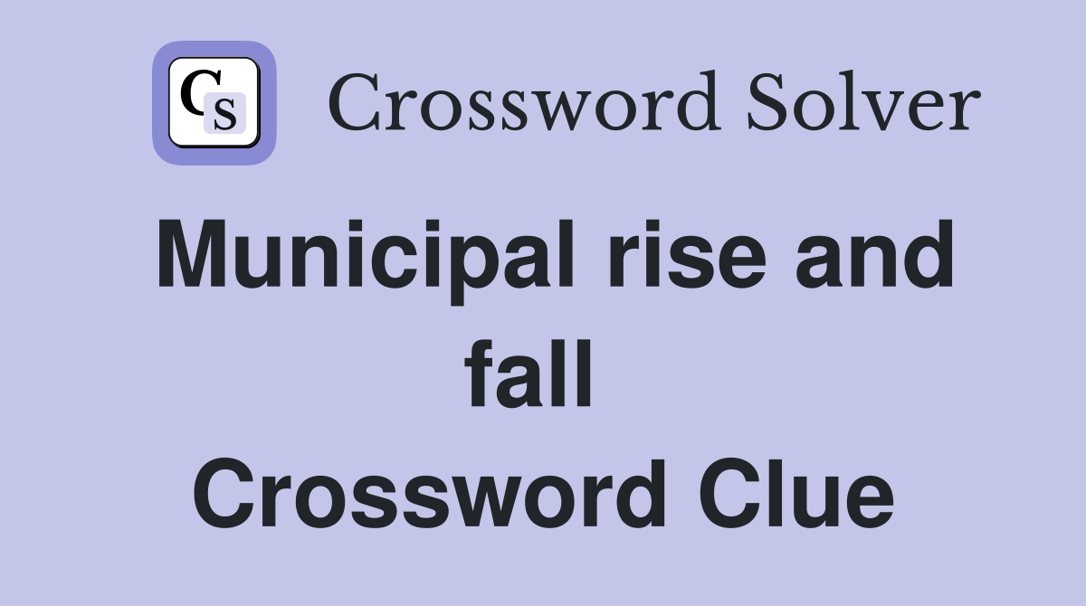 Municipal rise and fall  Crossword Clue