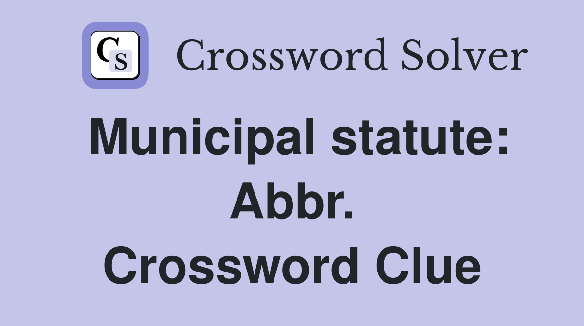 Municipal statute: Abbr. Crossword Clue