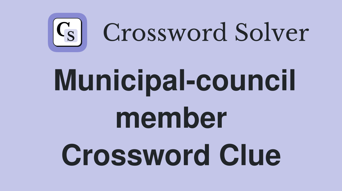 Municipal-­council member Crossword Clue