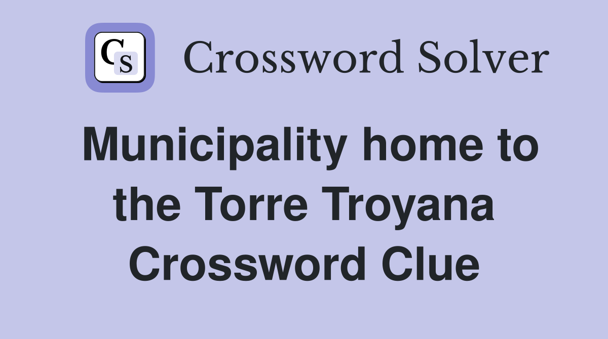 Municipality home to the Torre Troyana Crossword Clue