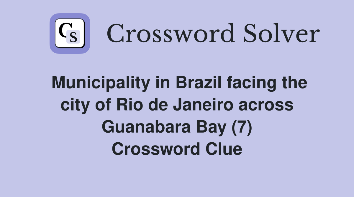 Municipality in Brazil facing the city of Rio de Janeiro across Guanabara Bay (7) Crossword Clue