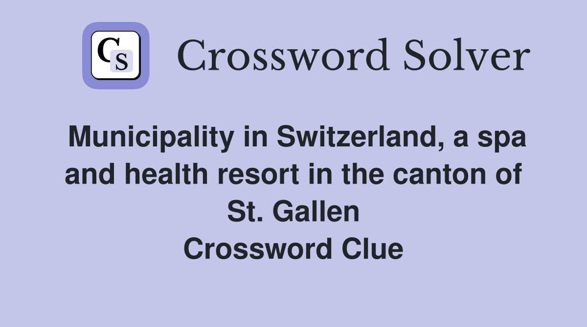 Municipality in Switzerland, a spa and health resort in the canton of St. Gallen Crossword Clue
